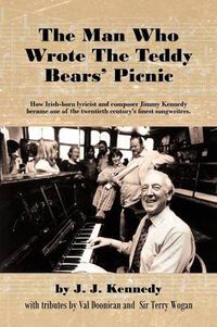 Cover image for The Man Who Wrote the Teddy Bear's Picnic: How Irish-born Lyricist and Composer Jimmy Kennedy Became One of the Twentieth Century Finest Songwriters