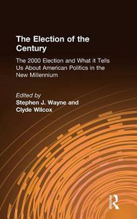 Cover image for The Election of the Century: The 2000 Election and What it Tells Us About American Politics in the New Millennium: The 2000 Election and What it Tells Us About American Politics in the New Millennium