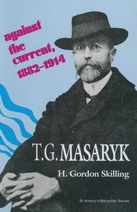 Cover image for T. G. Masaryk: Against the Current, 1882-1914