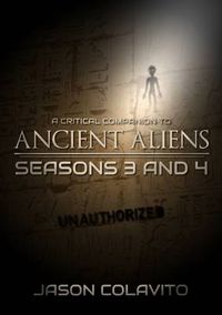 Cover image for A Critical Companion to Ancient Aliens Seasons 3 and 4: Unauthorized