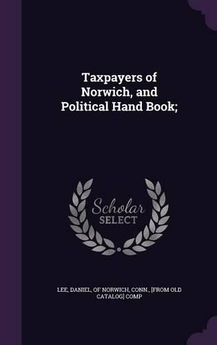 Cover image for Taxpayers of Norwich, and Political Hand Book;