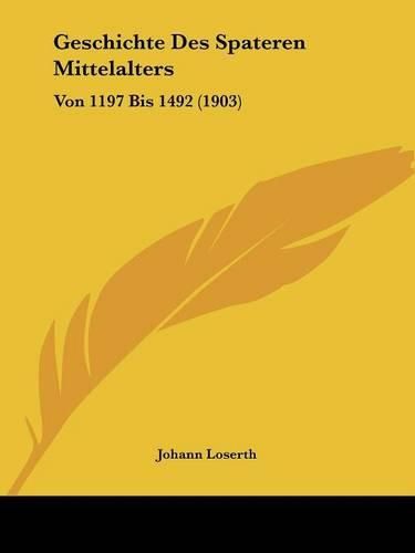 Geschichte Des Spateren Mittelalters: Von 1197 Bis 1492 (1903)