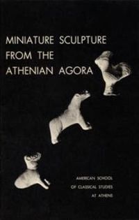 Cover image for Miniature Sculpture from the Athenian Agora