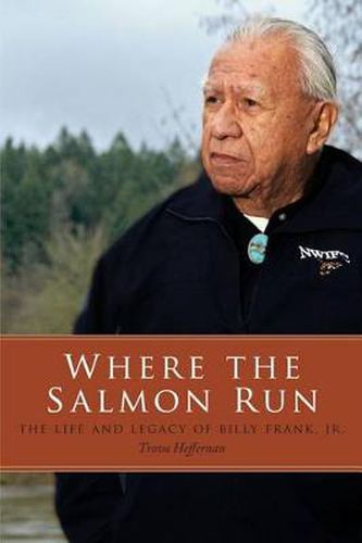 Cover image for Where the Salmon Run: The Life and Legacy of Billy Frank Jr.