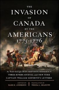 Cover image for The Invasion of Canada by the Americans, 1775-1776: As Told through Jean-Baptiste Badeaux's Three Rivers Journal and New York Captain William Goforth's Letters