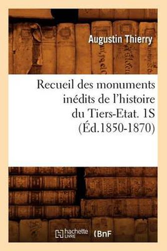 Recueil Des Monuments Inedits de l'Histoire Du Tiers-Etat. 1s (Ed.1850-1870)