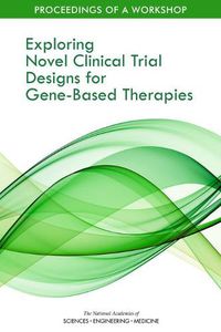 Cover image for Exploring Novel Clinical Trial Designs for Gene-Based Therapies: Proceedings of a Workshop