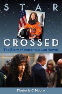 Cover image for Star Crossed: The Story of Astronaut Lisa Nowak