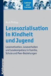Cover image for Lesesozialisation in Kindheit Und Jugend: Lesemotivation, Leseverhalten Und Lesekompetenz in Familie, Schule Und Peer-Beziehungen