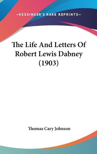 Cover image for The Life and Letters of Robert Lewis Dabney (1903)