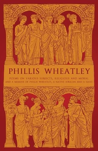 Phillis Wheatley: Poems on Various Subjects, Religious and Moral and A Memoir of Phillis Wheatley, a Native African and a Slave