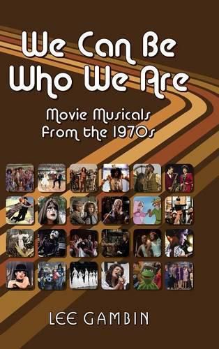 We Can Be Who We Are: Movie Musicals from the '70s (Hardback)