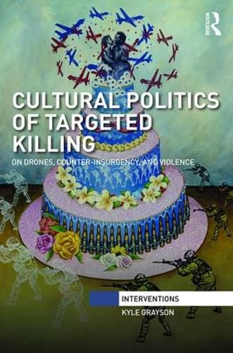 Cover image for Cultural Politics of Targeted Killing: On Drones, Counter-Insurgency, and Violence