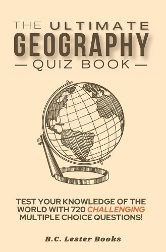 Cover image for The Ultimate Geography Quiz Book: Test Your Knowledge Of The World With 720 Challenging Multiple Choice Questions! A Great Gift For Kids And Adults.