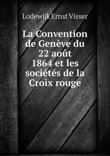 La Convention de Geneve du 22 aout 1864 et les societes de la Croix rouge