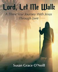 Cover image for Lord, Let Me Walk: A 3-Year Journey With Jesus Through Lent