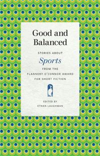 Cover image for Good and Balanced: Stories about Sports from the Flannery O'Connor Award for Short Fiction