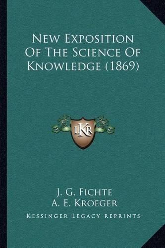 Cover image for New Exposition of the Science of Knowledge (1869)