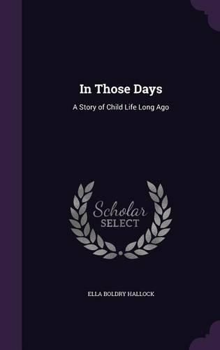 Cover image for In Those Days: A Story of Child Life Long Ago