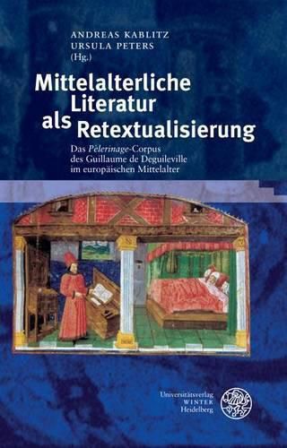 Cover image for Mittelalterliche Literatur ALS Retextualisierung: Das 'pelerinage'-Corpus Des Guillaume de Deguileville Im Europaischen Mittelalter