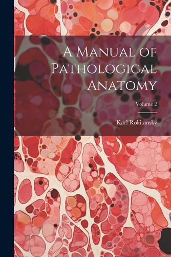 Cover image for A Manual of Pathological Anatomy; Volume 2