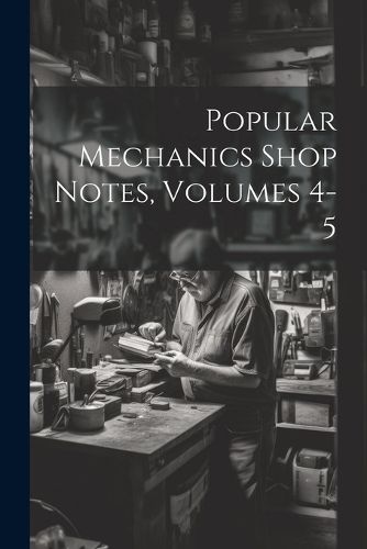 Cover image for Popular Mechanics Shop Notes, Volumes 4-5