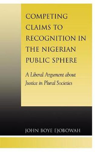 Cover image for Competing Claims to Recognition in the Nigerian Public Sphere: A Liberal Argument about Justice in Plural Societies