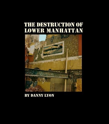 Cover image for Danny Lyon: The Destruction of Lower Manhattan