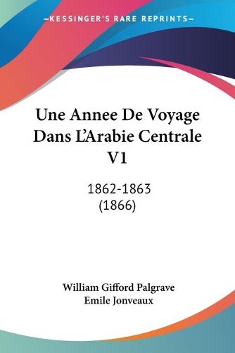 Cover image for Une Annee de Voyage Dans L'Arabie Centrale V1: 1862-1863 (1866)