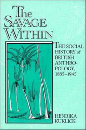 Cover image for The Savage Within: The Social History of British Anthropology, 1885-1945
