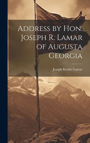 Cover image for Address by Hon. Joseph R. Lamar of Augusta Georgia