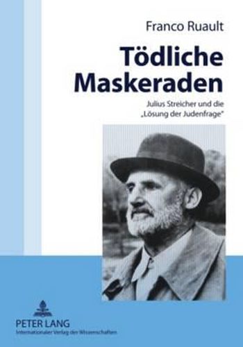 Toedliche Maskeraden: Julius Streicher Und Die  Loesung Der Judenfrage