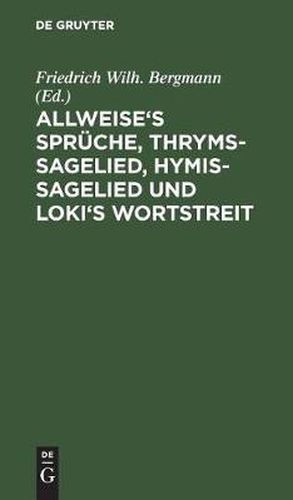 Cover image for Allweise's Spruche, Thryms-Sagelied, Hymis-Sagelied Und Loki's Wortstreit: (Alvissmal, Thrymskvida, Hymiskvida, Lokasenna). Vier Eddische Gedichte Des Thor-Cyclus