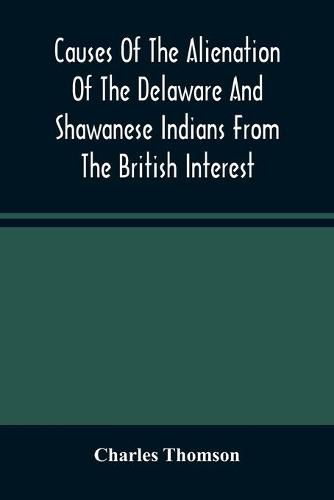 Causes Of The Alienation Of The Delaware And Shawanese Indians From The British Interest