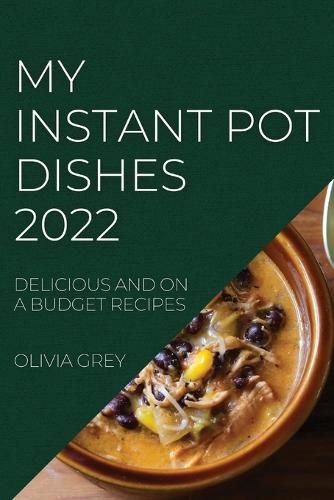 Cover image for My Instant Pot Dishes 2022: Delicious and on a Budget Recipes