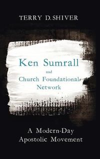 Cover image for Ken Sumrall and Church Foundational Network: A Modern-Day Apostolic Movement