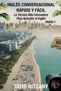 Cover image for Ingles Conversacional Rapido y Facil - Parte I: La Tecnica Mas Innovadora Para Aprender el Ingles