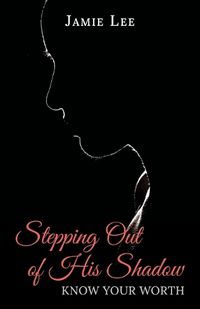 Cover image for Stepping Out of His Shadow, Know Your Worth