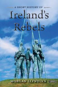 Cover image for A Short History of Ireland's Rebels