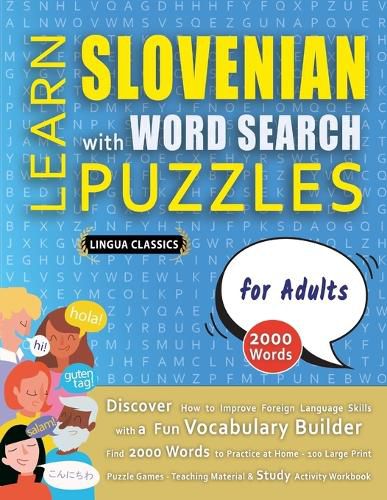 Cover image for LEARN SLOVENIAN WITH WORD SEARCH PUZZLES FOR ADULTS - Discover How to Improve Foreign Language Skills with a Fun Vocabulary Builder. Find 2000 Words to Practice at Home - 100 Large Print Puzzle Games - Teaching Material, Study Activity Workbook