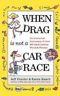 Cover image for When Drag is Not a Care Race: An Irreverent Dictionary of Over 400 Gay and Lesbian Words and Phrases