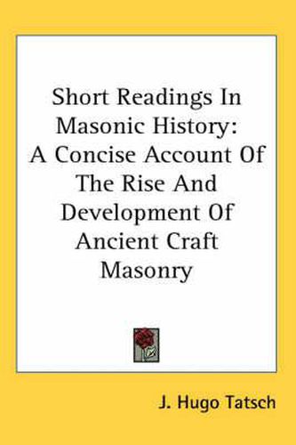 Cover image for Short Readings in Masonic History: A Concise Account of the Rise and Development of Ancient Craft Masonry