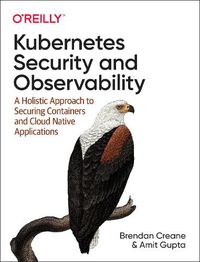 Cover image for Kubernetes Security and Observability: A Holistic Approach to Securing Containers and Cloud Native Applications