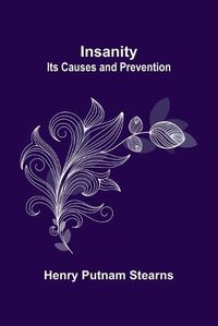 Cover image for Insanity; Its Causes and Prevention