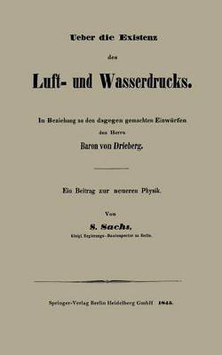 Cover image for Ueber Die Existenz Des Luft- Und Wasserdrucks: In Beziehung Zu Den Dagegen Gemachten Einwurfen Des Herrn Baron Von Drieberg Ein Beitrag Zur Neueren Physik