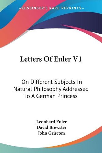 Letters of Euler V1: On Different Subjects in Natural Philosophy Addressed to a German Princess