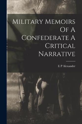 Cover image for Military Memoirs Of A Confederate A Critical Narrative