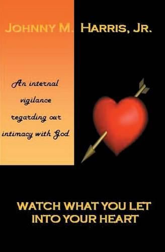 Cover image for Watch What You Let Into Your Heart: Matters of the Heart