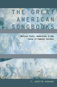 Cover image for The Great American Songbooks: Musical Texts, Modernism, and the Value of Popular Culture