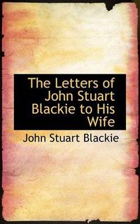 Cover image for The Letters of John Stuart Blackie to His Wife